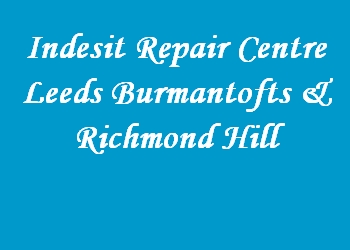 Indesit Repair Centre Leeds Burmantofts & Richmond Hill