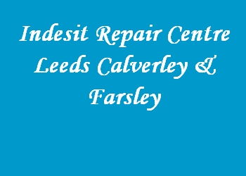 Indesit Repair Centre Leeds Calverley & Farsley