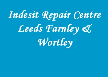 Indesit Repair Centre Leeds Farnley & Wortley
