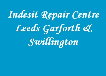 Indesit Repair Centre Leeds Garforth & Swillington