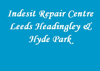 Indesit Repair Centre Leeds Headingley & Hyde Park