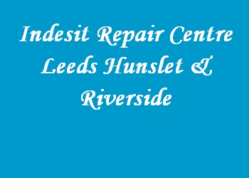 Indesit Repair Centre Leeds Hunslet & Riverside