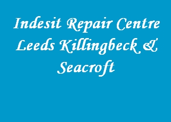 Indesit Repair Centre Leeds Killingbeck & Seacroft