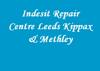 Indesit Repair Centre Leeds Kippax & Methley