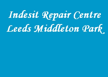 Indesit Repair Centre Leeds Middleton Park