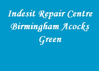 Indesit Repair Centre Birmingham Acocks Green