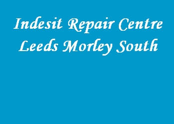 Indesit Repair Centre Leeds Morley South