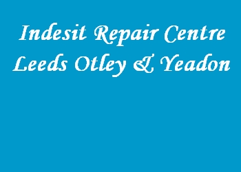 Indesit Repair Centre Leeds Otley & Yeadon