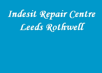 Indesit Repair Centre Leeds Rothwell