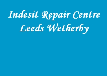 Indesit Repair Centre Leeds Wetherby