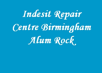Indesit Repair Centre Birmingham Alum Rock