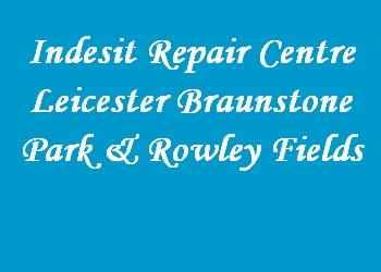Indesit Repair Centre Leicester Braunstone Park & Rowley Fields