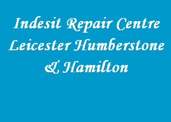 Indesit Repair Centre Leicester Humberstone & Hamilton