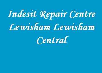 Indesit Repair Centre Lewisham Lewisham Central