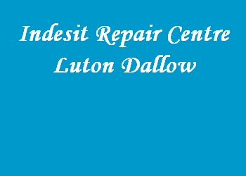 Indesit Repair Centre Luton Dallow