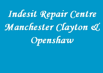 Indesit Repair Centre Manchester Clayton & Openshaw