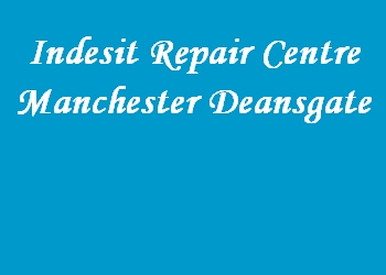 Indesit Repair Centre Manchester Deansgate