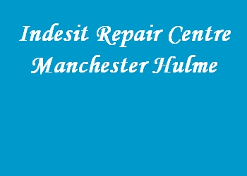 Indesit Repair Centre Manchester Hulme