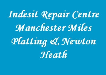 Indesit Repair Centre Manchester Miles Platting & Newton Heath