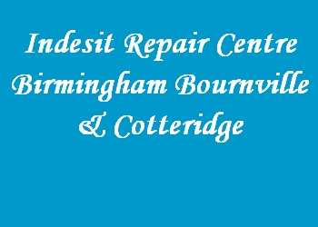 Indesit Repair Centre Birmingham Bournville & Cotteridge