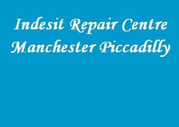 Indesit Repair Centre Manchester Piccadilly