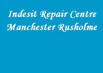 Indesit Repair Centre Manchester Rusholme