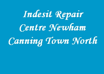 Indesit Repair Centre Newham Canning Town North