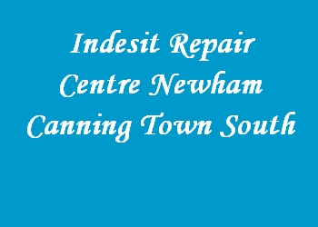 Indesit Repair Centre Newham Canning Town South