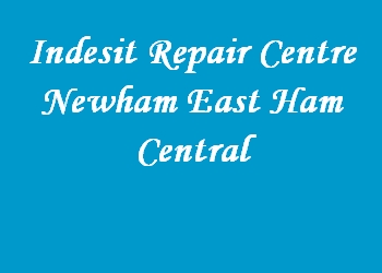 Indesit Repair Centre Newham East Ham Central