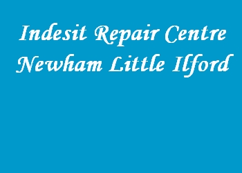 Indesit Repair Centre Newham Little Ilford