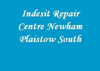 Indesit Repair Centre Newham Plaistow South
