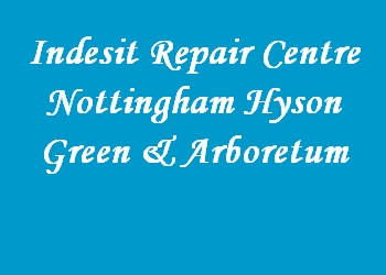 Indesit Repair Centre Nottingham Hyson Green & Arboretum