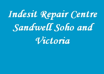 Indesit Repair Centre Sandwell Soho and Victoria