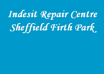 Indesit Repair Centre Sheffield Firth Park