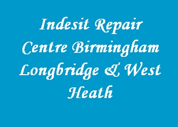 Indesit Repair Centre Birmingham Longbridge & West Heath