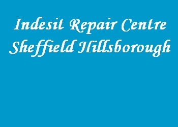 Indesit Repair Centre Sheffield Hillsborough