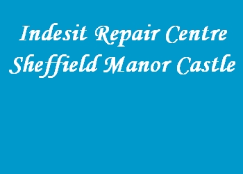 Indesit Repair Centre Sheffield Manor Castle