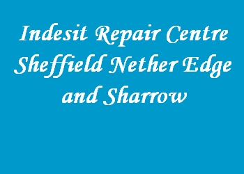 Indesit Repair Centre Sheffield Nether Edge and Sharrow