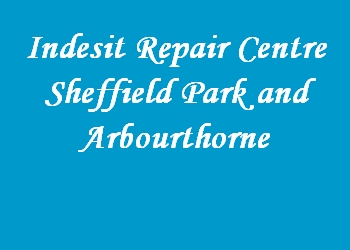 Indesit Repair Centre Sheffield Park and Arbourthorne