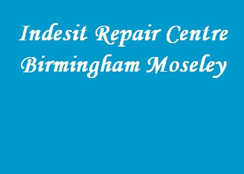 Indesit Repair Centre Birmingham Moseley