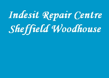 Indesit Repair Centre Sheffield Woodhouse