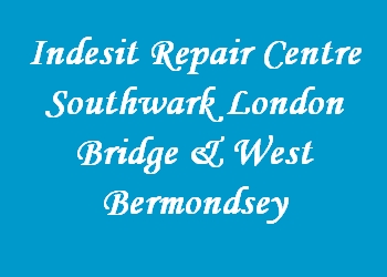 Indesit Repair Centre Southwark London Bridge & West Bermondsey
