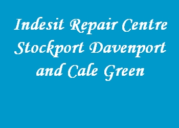 Indesit Repair Centre Stockport Davenport and Cale Green