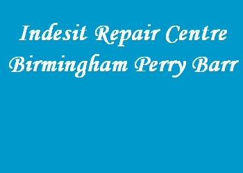 Indesit Repair Centre Birmingham Perry Barr