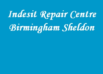Indesit Repair Centre Birmingham Sheldon