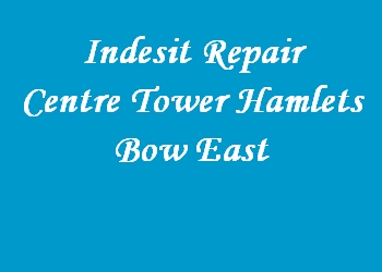 Indesit Repair Centre Tower Hamlets Bow East