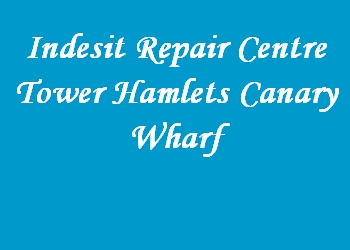 Indesit Repair Centre Tower Hamlets Canary Wharf