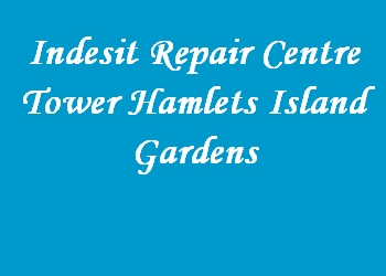 Indesit Repair Centre Tower Hamlets Island Gardens