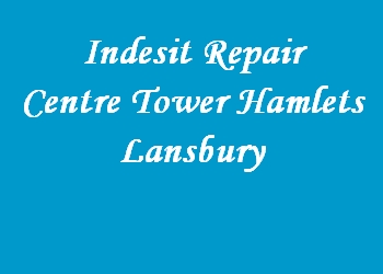 Indesit Repair Centre Tower Hamlets Lansbury