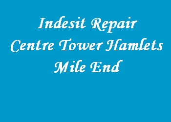 Indesit Repair Centre Tower Hamlets Mile End